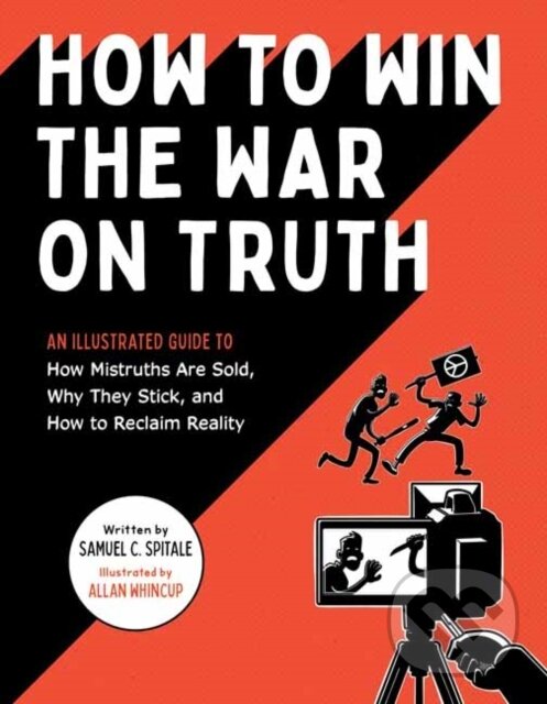 Levně How to Win the War on Truth (An Illustrated Guide to How Mistruths Are Sold, Why They Stick, and How to Reclaim Reality) - kniha z kategorie…