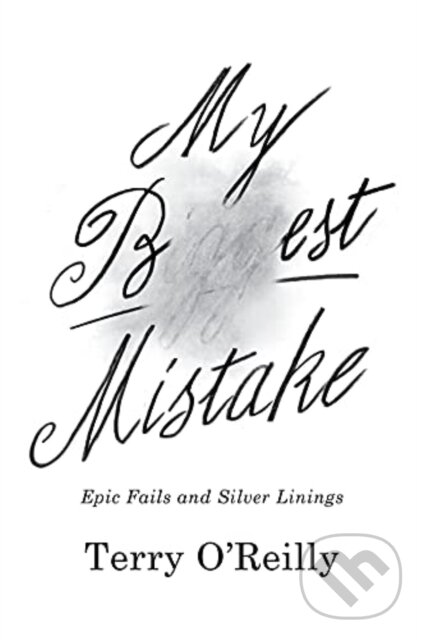 My Best Mistake (Epic Fails and Silver Linings) - Terry O'reilly
