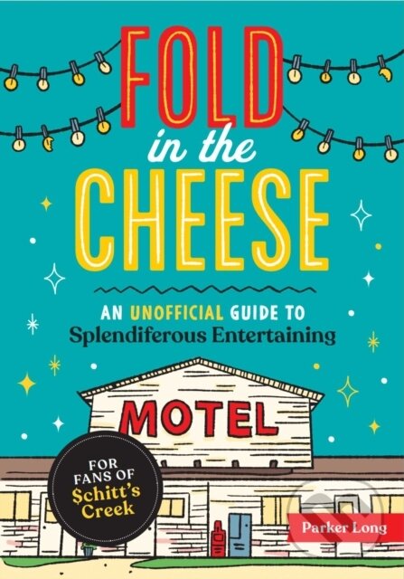 Levně Fold in the Cheese (An Unofficial Guide to Splendiferous Entertaining for Fans of Schitt's Creek) - kniha z kategorie Eseje, úvahy a glosy
