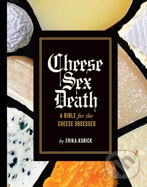 Levně Cheese Sex Death (A Bible for the Cheese Obsessed) - kniha z kategorie Kuchárky