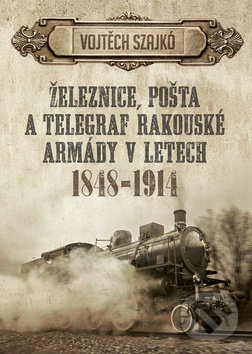 Levně Železnice, pošta a telegraf rakouské armády v letech 1848-1914 - kniha z kategorie Vojenstvo