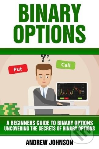 Levně Binary Options (A Beginner’s Guide to Binary Options: Uncovering the Secrets of Binary Options) - kniha z kategorie Počítače a internet
