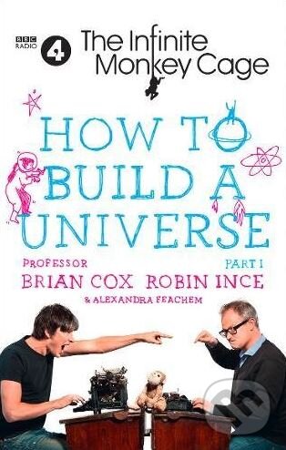 How to Build a Universe - Brian Cox, Robin Ince, Alexandra Feachem, William Collins, 2017