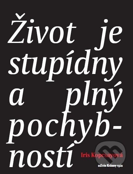 Levně Život je stupídny a plný pochybností - Iris Kopcsayová - kniha z kategorie Beletria