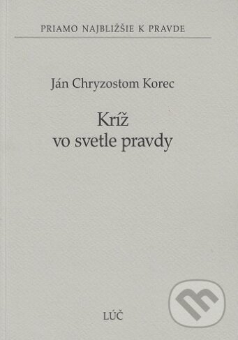 Levně Kríž vo svetle pravdy (Priamo najbližšie k pravde č. 42) - kniha z kategorie Duchovný život
