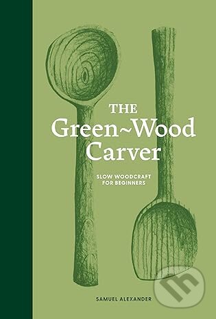 Levně The Green-Wood Carver (Slow woodcraft for beginners) - kniha z kategorie Design