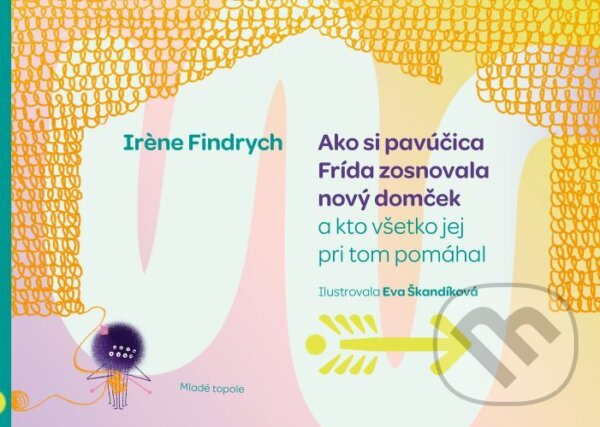 Levně Ako si pavúčica Frída zosnovala nový domček (a kto všetko jej pri tom pomáhal) - kniha z kategorie Naučné knihy
