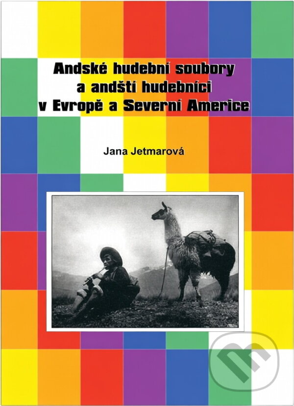 Kniha: Andské hudební soubory a andští hudebníci v Evropě a Severní Americe (Jana Jetmarová). , 2009