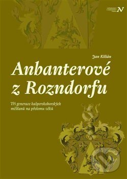 Levně Anbanterové z Rozendorfu (Tři generace kašperskohorských měšťanů na přelomu věků) - kniha z kategorie Životopisy
