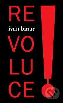 Levně Revoluce! - Ivan Binar - kniha z kategorie Spoločenská beletria