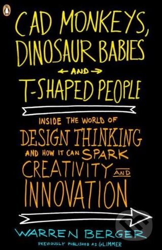 Levně CAD Monkeys, Dinosaur Babies and T-Shaped People (Inside the World of Design Thinking and How It Can Spark Creativity and Innovation) - kniha z…