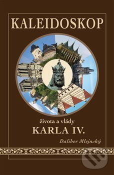 Levně Kaleidoskop života a vlády Karla IV. - Dalibor Mlejnský - kniha z kategorie Životopisy