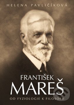 Kniha: František Mareš - Od fyziologie k filosofii (Helena Pavličíková). Epocha, 2017