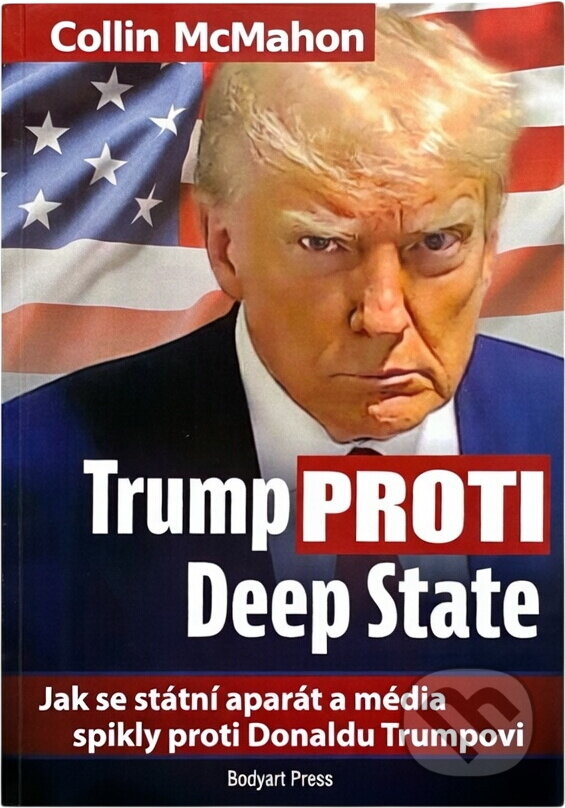 Kniha: Trump proti Deep State : jak se státní aparát a média spikly proti Donaldu Trumpovi (Collin McMahon). , 2024