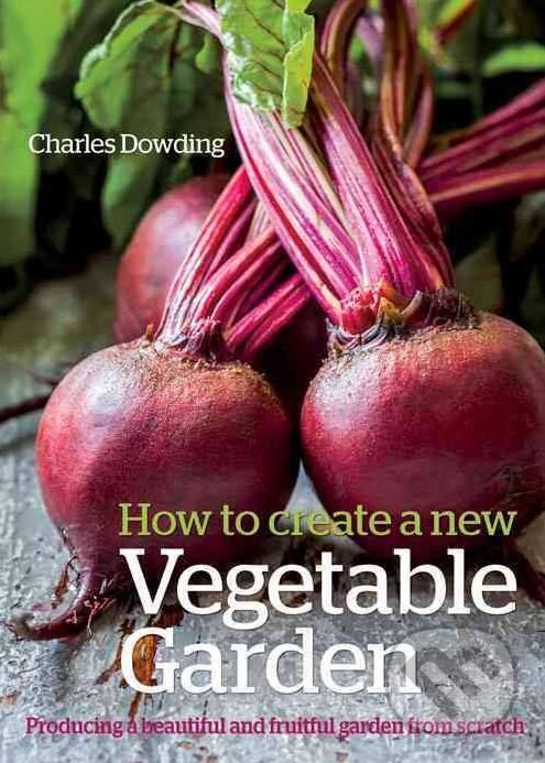 Levně How to Create a New Vegetable Garden - Charles Dowding - kniha z kategorie Dom, byt a záhrada