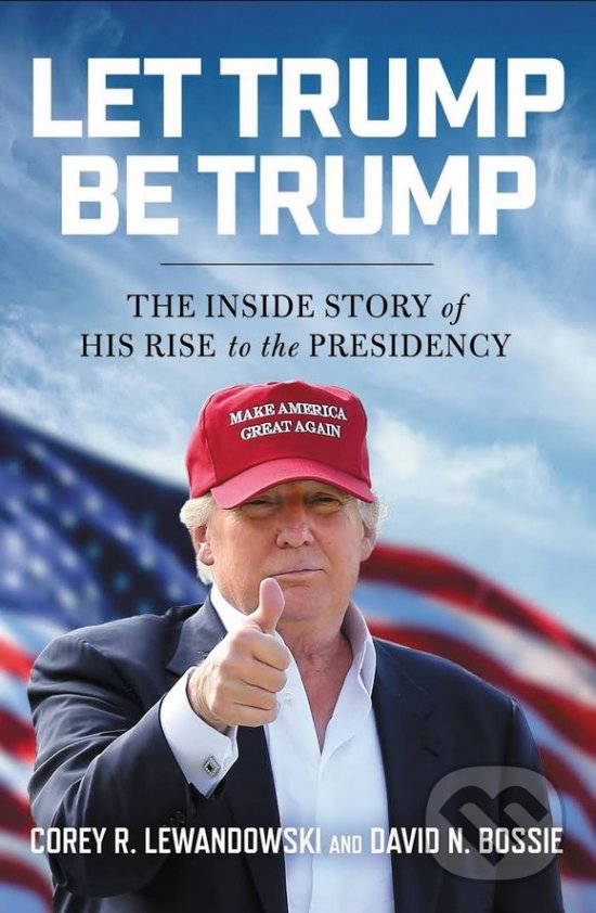 Levně Let Trump Be Trump (The Inside Story of His Rise to the Presidency) - kniha z kategorie Životopisy