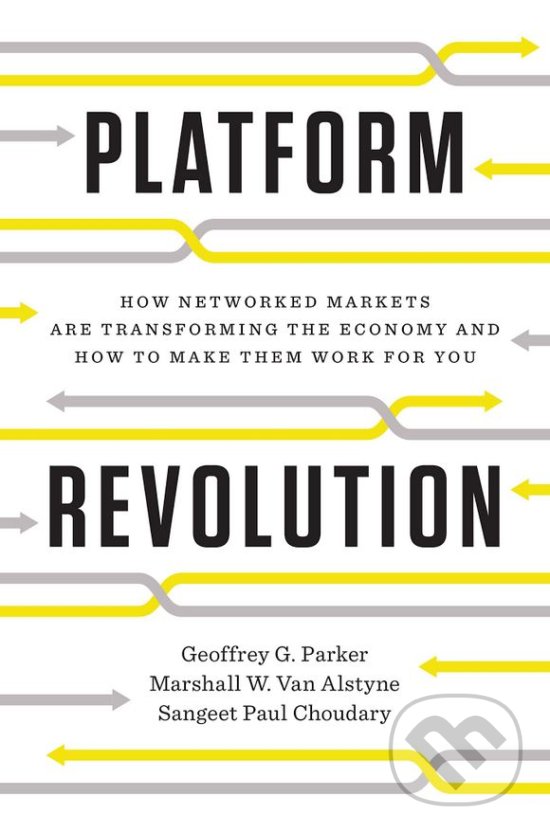 Platform Revolution - Geoffrey G. Parker, Marshall W. Van Alstyne, Sangeet Paul Choudary, W. W. Norton & Company, 2017