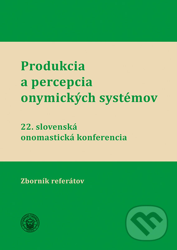 Levně Produkcia a percepcia onymických systémov (22. slovenskáj onomastická konferenci - Zborník referátov) - kniha z kategorie Jazyková antropológia