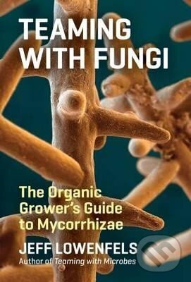 Teaming with Fungi - Jeff Lowenfels
