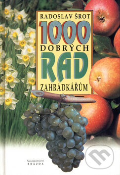 Kniha: 1000 dobrých rad zahrádkářům (Radoslav Šrot). Brázda, 2002