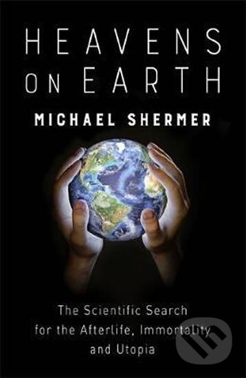 Levně Heavens on Earth : The Scientific Search for the Afterlife, Immortality and Utopia