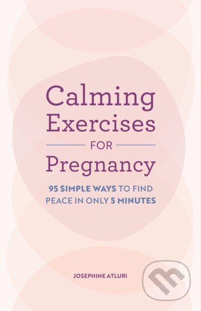 Levně Calming Exercises for Pregnancy (95 Simple Ways to Find Peace in Only 5 Minutes) - kniha z kategorie Vzťahy a rodina
