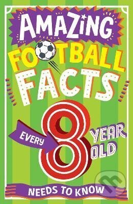 AMAZING FOOTBALL FACTS EVERY 8 YEAR OLD NEEDS TO KNOW koupíte na Martinus.cz