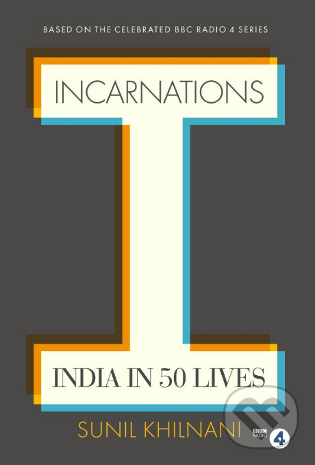 Kniha: Incarnations India in 50 Lives (Sunil Khilnani). Allen Lane, 2016