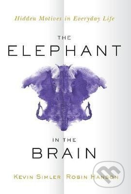 Kniha: The Elephant in the Brain : Hidden Motives in Everyday Life (Kevin Simler)
