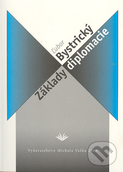 Základy diplomacie - Ľubor Bystrický, Vydavateľstvo Michala Vaška, 2006