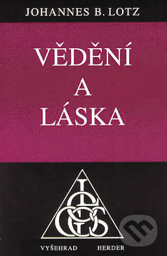 Kniha: Vědění a láska (Johannes B. Lotz). Vyšehrad, 1999