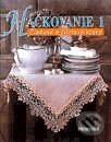 Kniha: Háčkovanie 1 - Čipky a filetové háčkovanie (Autorský kolektiv)