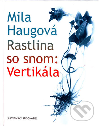 Rastlina so snom: Vertikála - Mila Haugová, Slovenský spisovateľ, 2006