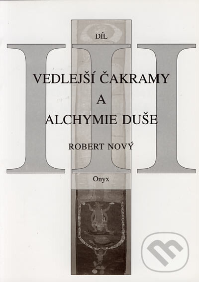 Vedlejší čakramy a alchymie duše III - Robert Nový, Onyx, 2002