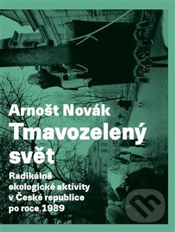 Levně Tmavozelený svět (radikálně ekologické aktivity v ČR po roce 1989) - kniha z kategorie Ekológia