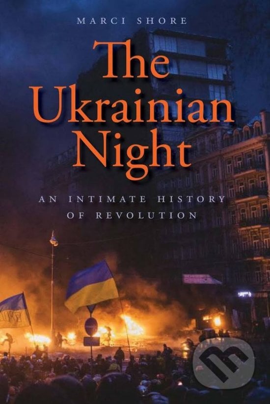 The Ukrainian Night - Marci Shore, Yale University Press, 2018