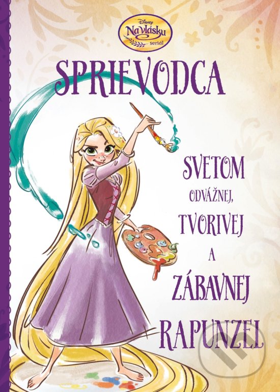 Levně Na vlásku: Sprievodca svetom odvážnej, tvorivej a zábavnej Rapunzel - kniha z kategorie Rozprávky