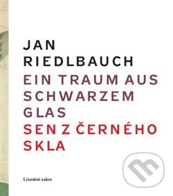 Ein Traum aus schwarzem Glas / Sen z černého skla - Jan Riedlbauch, Rudolf Riedlbauch (ilustrácie), Literární salon, 2018