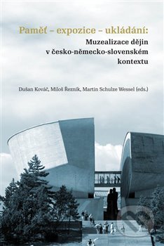Levně Paměť-expozice-ukládání: Muzealizace dějin v česko-německo-slovenském kontextu - kniha z kategorie História