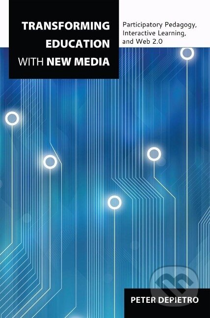 Kniha: Transforming Education with New Media (Peter Depietro). Peter Lang, 2013