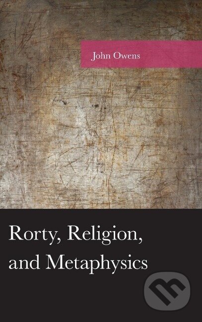 Kniha: Rorty, Religion, and Metaphysics (John Owens). Lexington Books, 2019