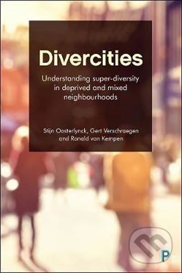 Kniha: Divercities : Understanding Super-Diversity in Deprived and Mixed Neighbourhoods (Stijn Oosterlynck). Policy Press, 2020