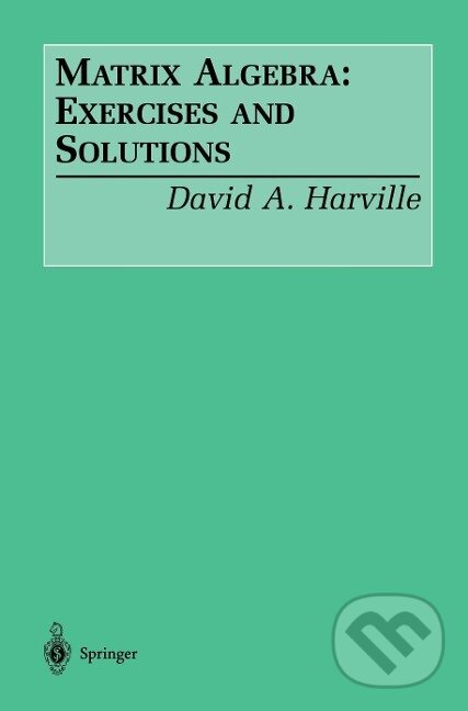 Kniha: Matrix Algebra: Exercises and Solutions (David A. Harville). Springer New York, 2001