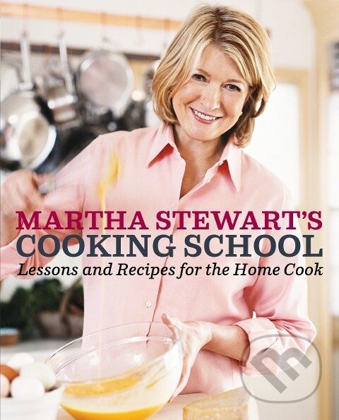 Kniha: Martha Stewart's Cooking School (Martha Stewart). Random House, 2008