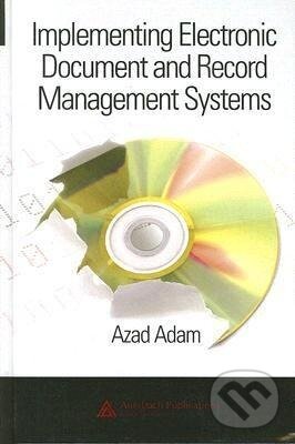 Kniha: Implementing Electronic Document and Record Management Systems (Azad Adam). CRC Press, 2007