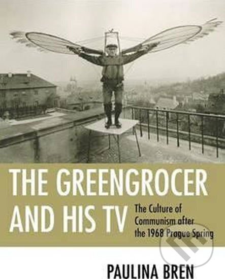Levně The Greengrocer and His TV : The Culture of Communism after the 1968 Prague Spring