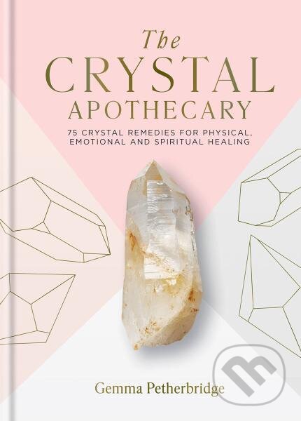 Levně The Crystal Apothecary: 75 crystal remedies for physical, emotional and spiritual healing - kniha z kategorie Odborné a náučné