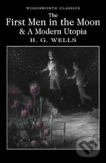 Kniha: The First Men in the Moon and A Modern Utopia (George Herbert Wells). Wordsworth Editions