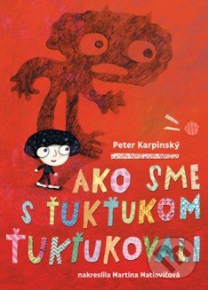 Ako sme s Ťukťukom ťukťukovali - Peter Karpinský, Martina Matlovičová (ilustrácie), Slovart, 2018