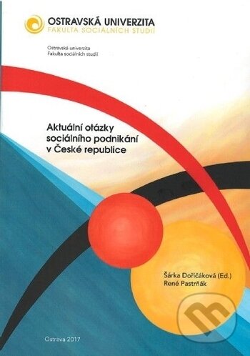 Aktuální otázky sociálního podnikání v České republice - Šárka Dořičáková, René Pastrňák, Ostravská univerzita, 2017